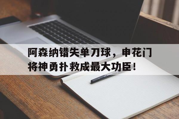 阿森纳错失单刀球，申花门将神勇扑救成最大功臣！2077攻略朱迪杀不杀舞子